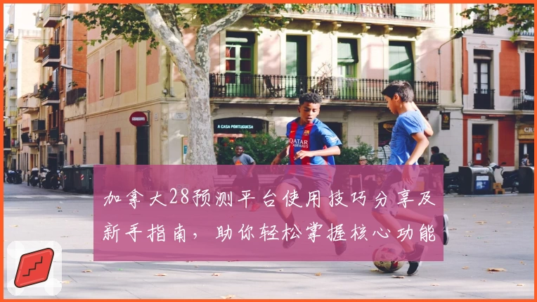 加拿大28预测平台使用技巧分享及新手指南，助你轻松掌握核心功能