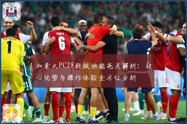 加拿大PC28新版功能亮点解析:核心优势与操作体验全方位分析